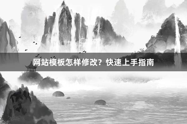 网站模板怎样修改？快速上手指南